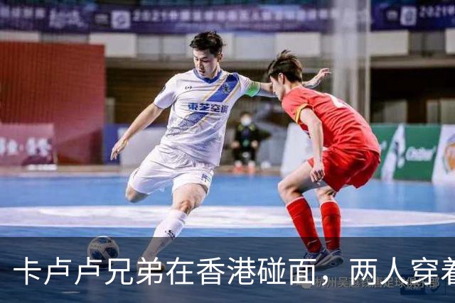 卡卢卢兄弟在香港碰面，两人穿着尤文和南通支云球衣合影留念